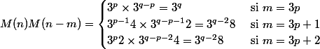 M(n)M(n-m) = \begin{cases} 3^p \times 3^{q-p} = 3^q & \text{ si } m= 3p \\ 3^{p-1} 4 \times 3^{q-p-1}2 = 3^{q-2}8 & \text{ si } m= 3p+1 \\ 3^{p} 2 \times 3^{q-p-2}4 = 3^{q-2}8 & \text{ si } m= 3p+2 \\ \end{cases}